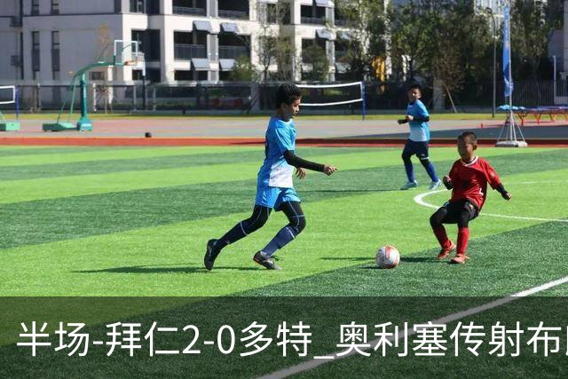 半场-拜仁2-0多特 奥利塞传射布朗破门 吕尔松进球被吹多特仅1射